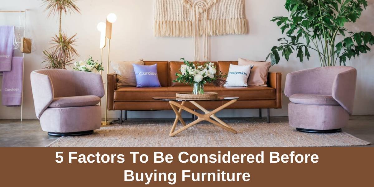 5 FACTORS TO BE CONSIDERED BEFORE BUYING FURNITURE